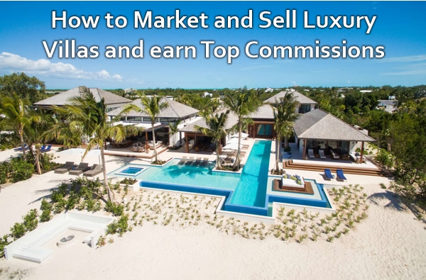 How to Market and Sell Luxury Villas and earn Top Commissions